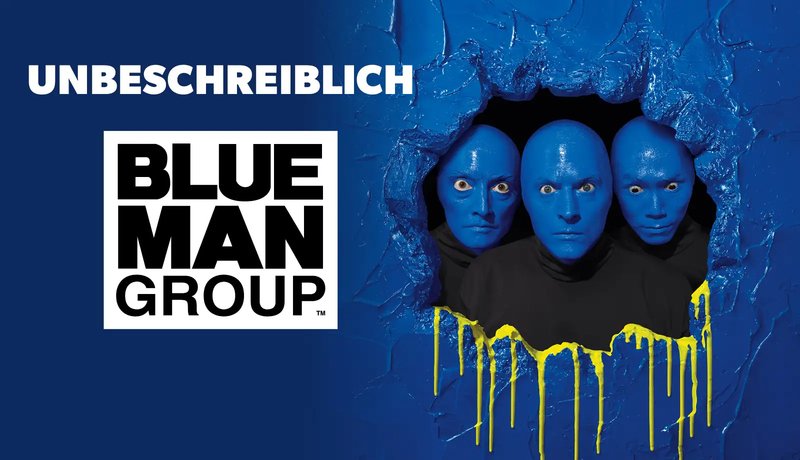 Drei blau angemalte Männerköpfe mit schwarzen Oberteilen schauen durch ein blaues Loch, aus dem gelbe Farbe tropft, neben dem Schriftzug 'UNBESCHREIBLICH BLUE MAN GROUP' auf blauem Hintergrund